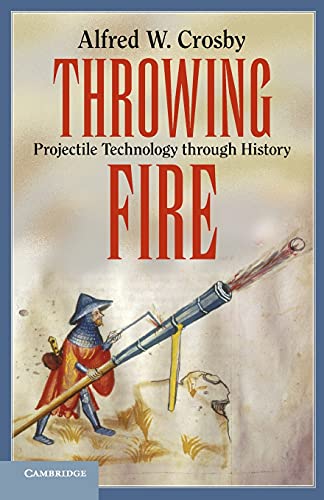 Alfred Crosby Throwing Fire, Projectile Technology Through History