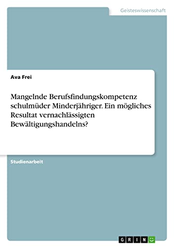 Mangelnde Berufsfindungskompetenz schulmüder Minderjähriger. Ein mögliches Resultat vernachlässigten Bewältigungshandelns?