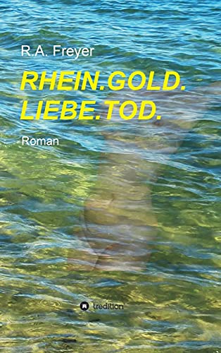 RHEIN.GOLD.LIEBE.TOD.: Roman