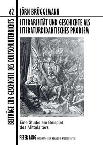 Literarizität und Geschichte als literaturdidaktisches Problem: Eine Studie am Beispiel des Mittelalters (Beiträge zur Geschichte des Deutschunterrichts)
