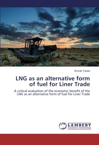 LNG as an alternative form of fuel for Liner Trade: A critical evaluation of the economic benefit of the LNG as an alternative form of fuel for Liner Trade