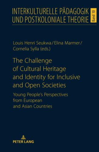 The Challenge of Cultural Heritage and Identity for Inclusive and Open Societies: Young People's Perspectives from European and Asian Countries ... Pädagogik und postkoloniale Theorie, Band 10)