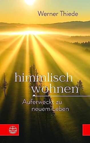 Himmlisch wohnen: Auferweckt zu neuem Leben