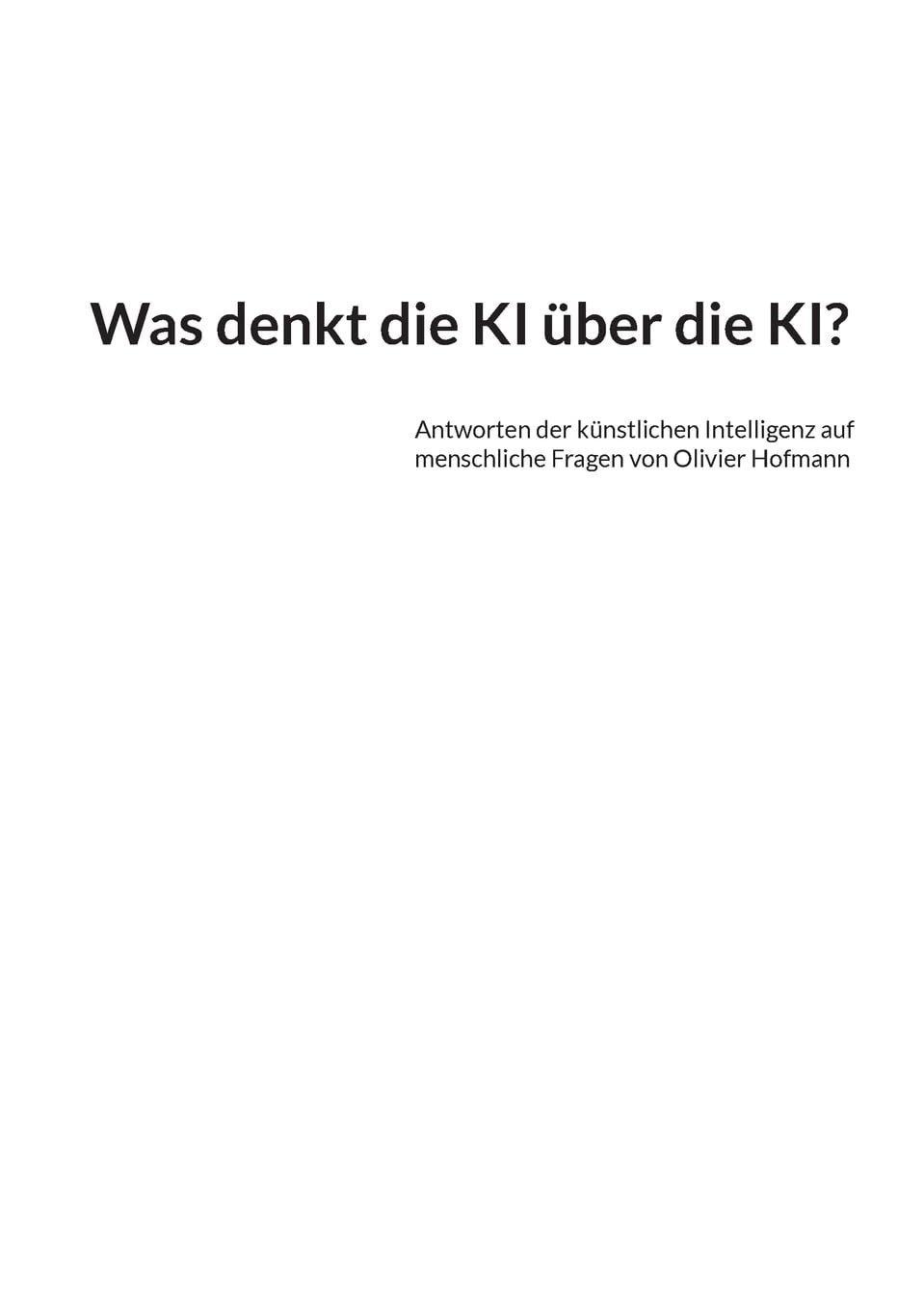 Was denkt die KI über die KI?: Antworten der künstlichen Intelligenz auf menschliche Fragen von Olivier Hofmann