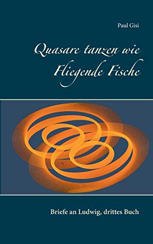Quasare tanzen wie Fliegende Fische: Briefe an Ludwig, drittes Buch