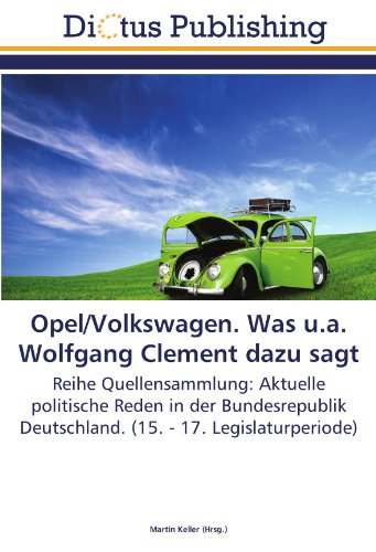 Opel/Volkswagen. Was u.a. Wolfgang Clement dazu sagt: Reihe Quellensammlung: Aktuelle politische Reden in der Bundesrepublik Deutschland. (15. - 17. Legislaturperiode)
