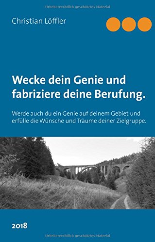 Wecke dein Genie und fabriziere deine Berufung.: Werde auch du ein Genie auf deinem Gebiet und erfülle die Wünsche und Träume deiner Zielgruppe.
