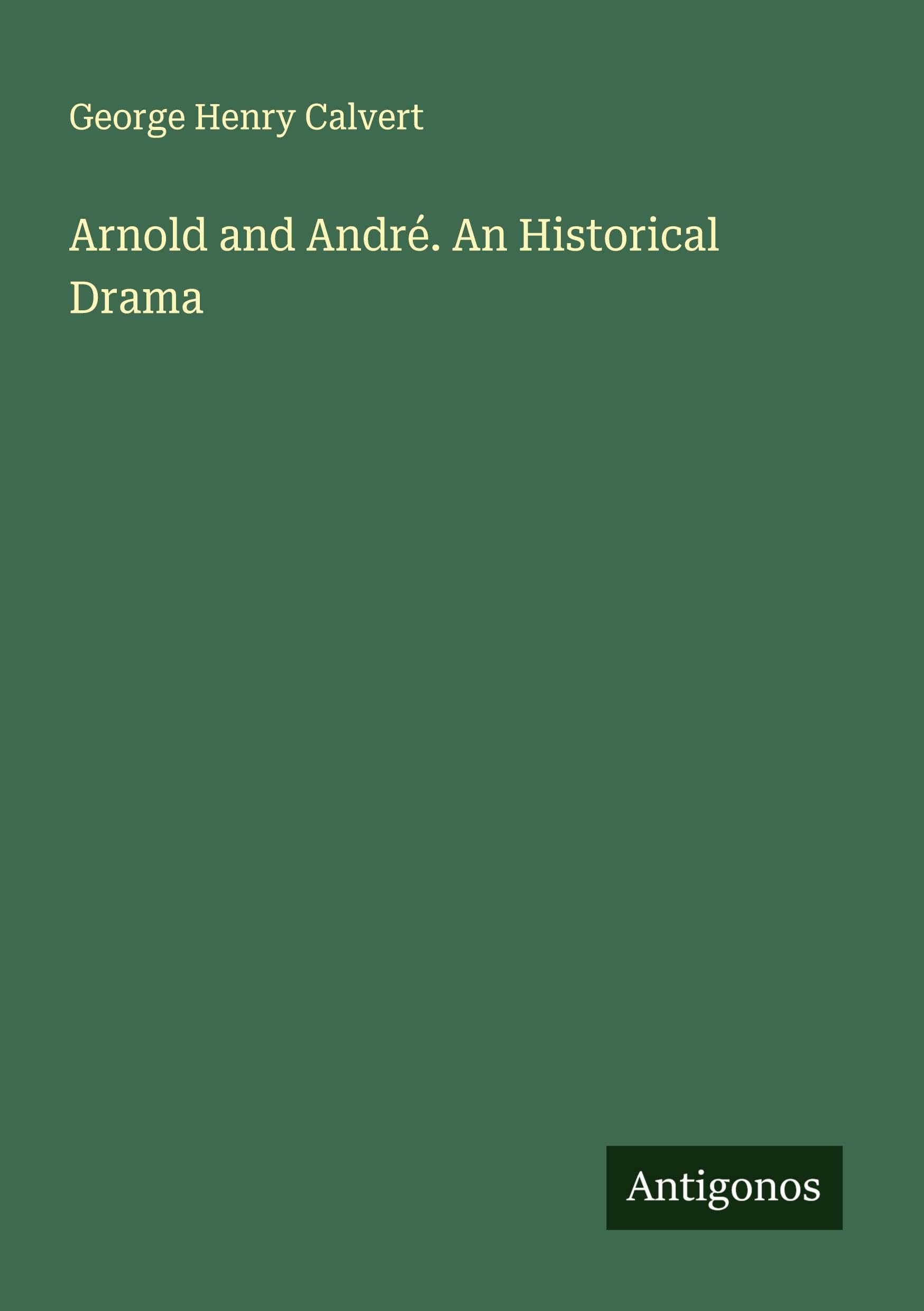 Arnold and André. An Historical Drama