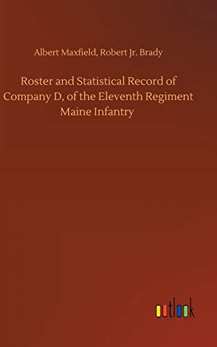 Roster and Statistical Record of Company D, of the Eleventh Regiment Maine Infantry