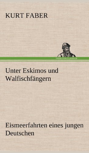 Unter Eskimos und Walfischfängern: Eismeerfahrten eines jungen Deutschen