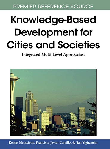 Knowledge-Based Development for Cities and Societies: Integrated Multi-Level Approaches (Premier Reference Source)