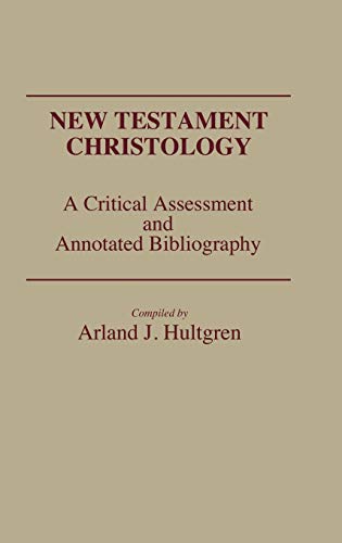 New Testament Christology: A Critical Assessment and Annotated Bibliography (Bibliographies & Indexes in Religious Studies)