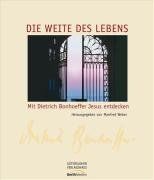 Die Weite des Lebens: Mit Dietrich Bonhoeffer Jesus entdecken