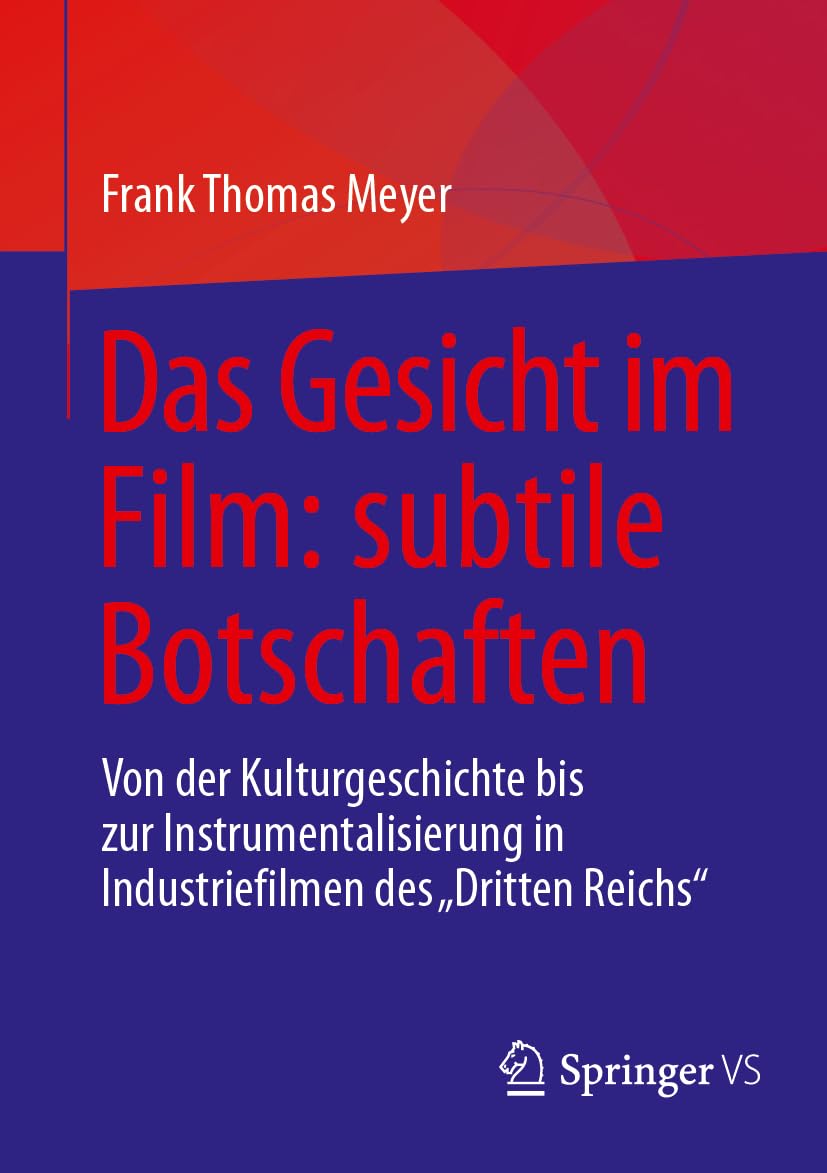 Das Gesicht im Film: subtile Botschaften: Von der Kulturgeschichte bis zur Instrumentalisierung in Industriefilmen des Dritten Reichs