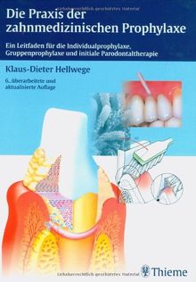 Die Praxis der zahnmedizinischen Prophylaxe: Ein Leitfaden für die Individualprophylaxe, Gruppenprophylaxe und initiale Parodontaltherapie