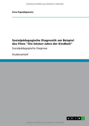 Sozialpädagogische Diagnostik am Beispiel des Films Die letzten Jahre der Kindheit: Sozialpädagogische Diagnose