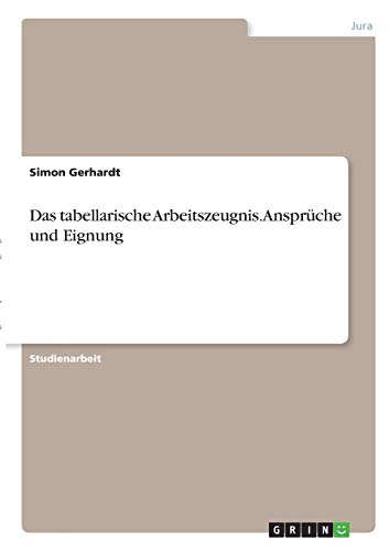 Das tabellarische Arbeitszeugnis. Ansprüche und Eignung