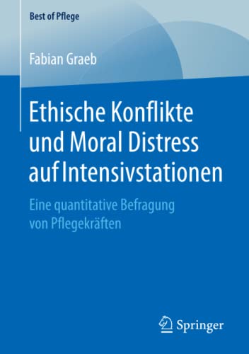 Ethische Konflikte und Moral Distress auf Intensivstationen: Eine quantitative Befragung von Pflegekräften (Best of Pflege)