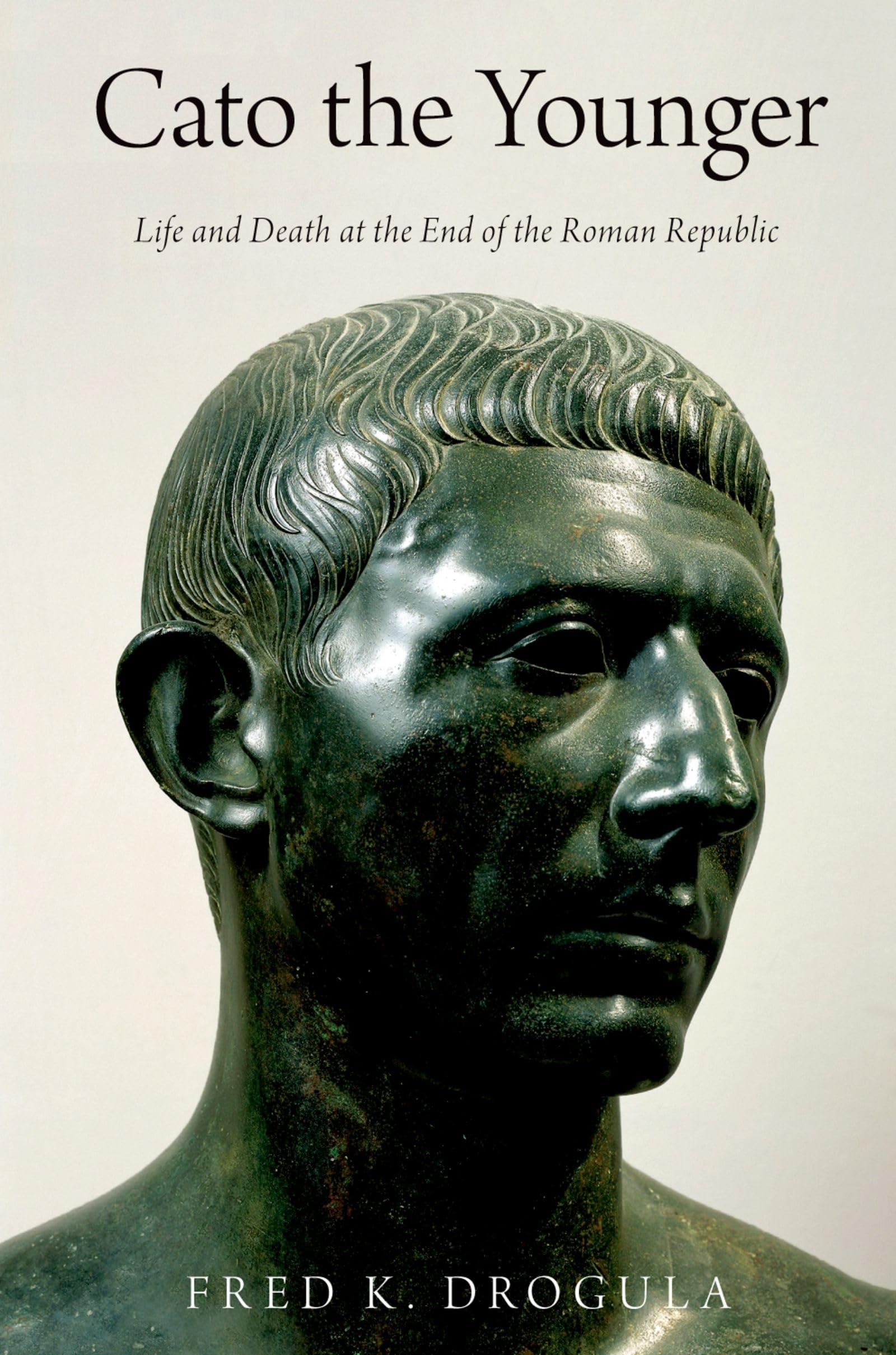 Drogula, Fred K. Cato The Younger, Life And Death At The End Of The Roman Republic
