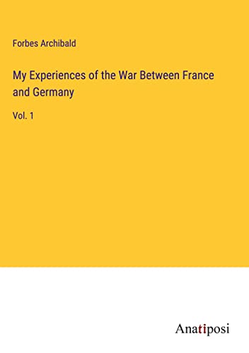 My Experiences of the War Between France and Germany: Vol. 1