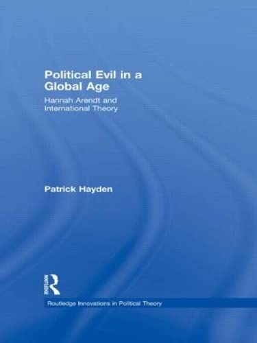 Political Evil in a Global Age: Hannah Arendt and International Theory (Routledge Innovations in Political Theory, Band 32)