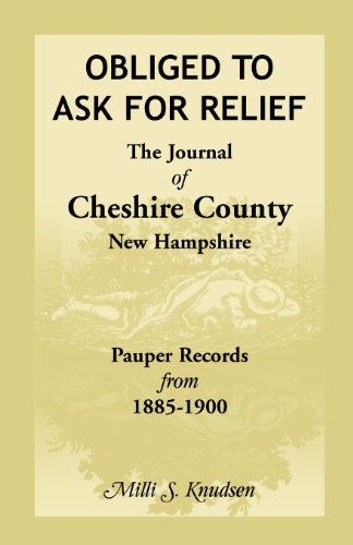 Obligated to Ask for Relief, the Journal of Cheshire County, New Hampshire Pauper Records from 1885-1900