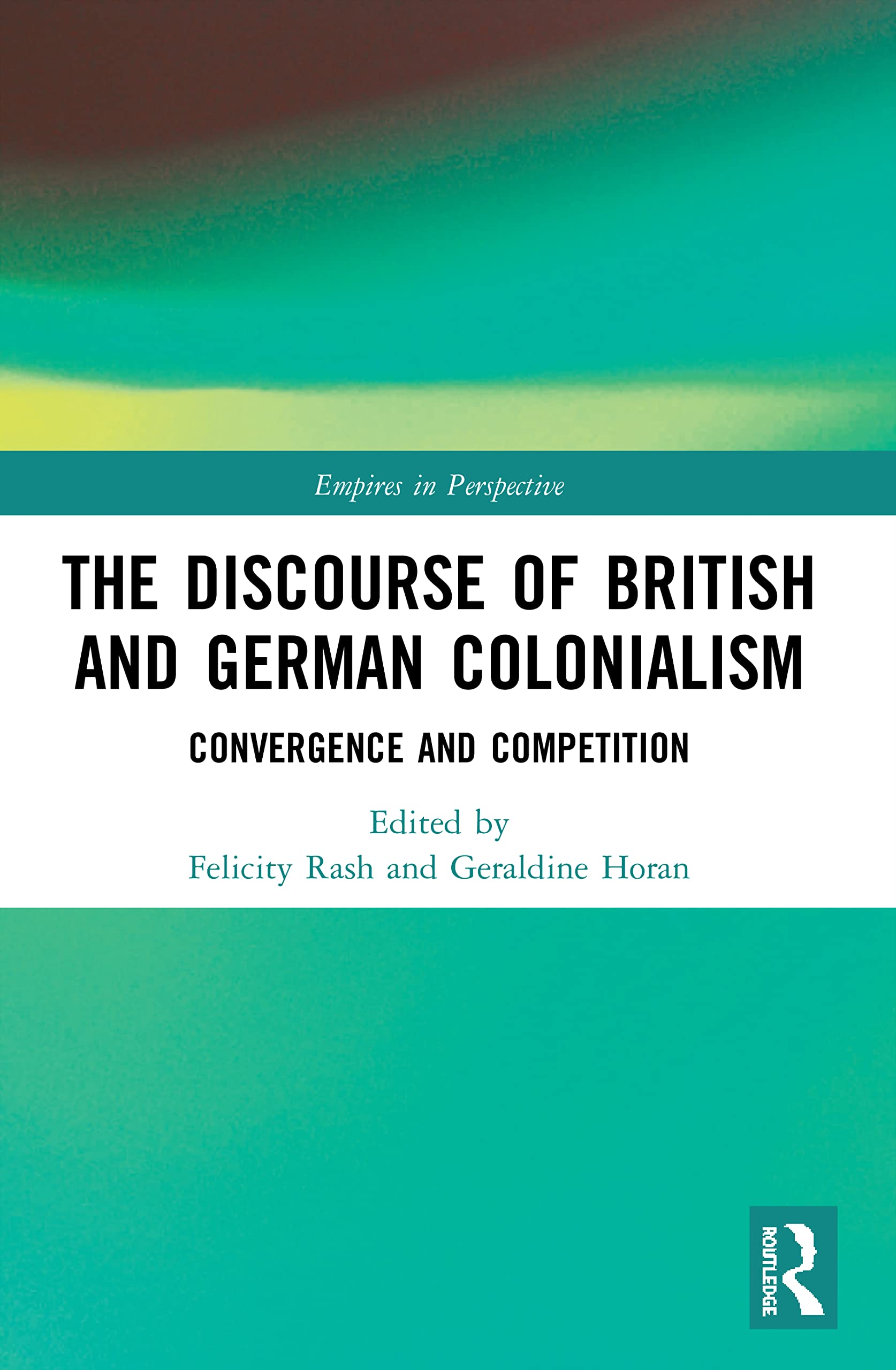 The Discourse of British and German Colonialism: Convergence and Competition (Empires in Perspective)