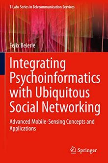 Integrating Psychoinformatics with Ubiquitous Social Networking: Advanced Mobile-Sensing Concepts and Applications (T-Labs Series in Telecommunication Services)
