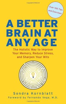 A Better Brain at Any Age: The Holistic Way to Improve Your Memory, Reduce Stress, and Sharpen Your Wits: The Holistic Way to Improve Your Memory, Reduce Stress, Sharpen Your Wits