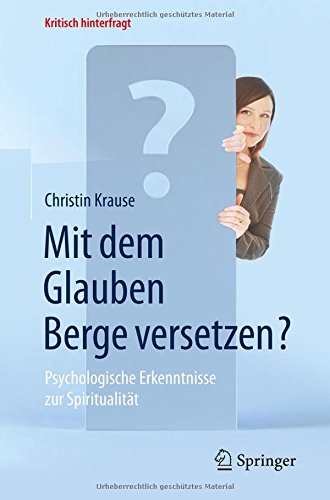 Mit dem Glauben Berge versetzen?: Psychologische Erkenntnisse zur Spiritualität (Kritisch hinterfragt)