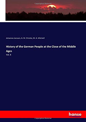 History of the German People at the Close of the Middle Ages: Vol. 8