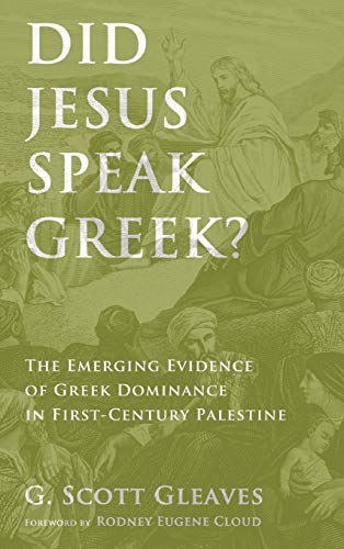 Did Jesus Speak Greek?: The Emerging Evidence of Greek Dominance in First-Century Palestine