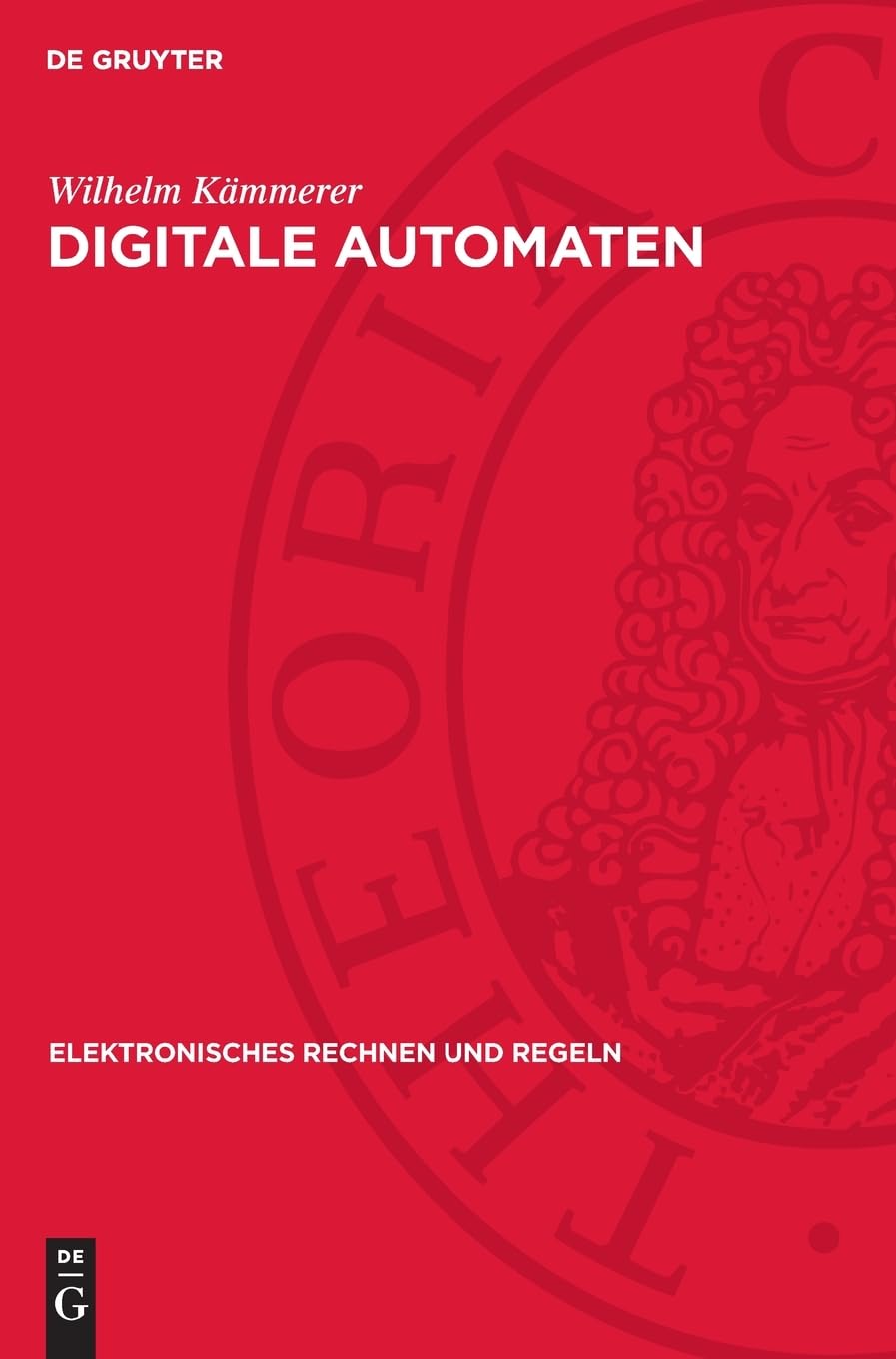 Digitale Automaten: Theorie, Struktur, Technik, Programmieren (Elektronisches Rechnen und Regeln, 5)