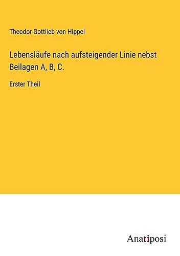 Lebensläufe nach aufsteigender Linie nebst Beilagen A, B, C.: Erster Theil