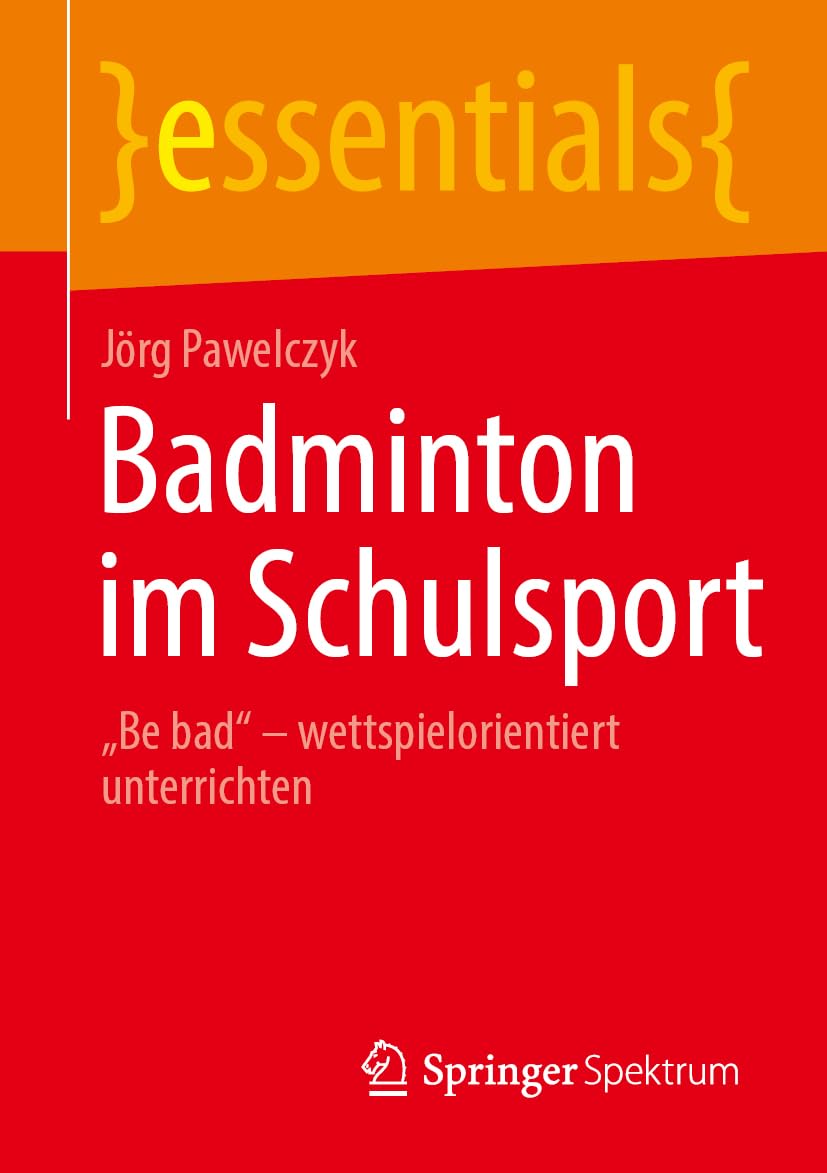 Badminton im Schulsport: „Be bad“ – wettspielorientiert unterrichten (essentials)