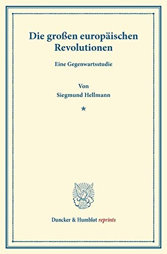 Die großen europäischen Revolutionen.: Eine Gegenwartsstudie. (Duncker & Humblot reprints)