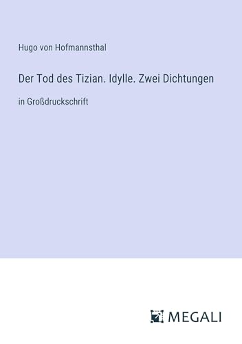 Der Tod des Tizian. Idylle. Zwei Dichtungen: in Großdruckschrift