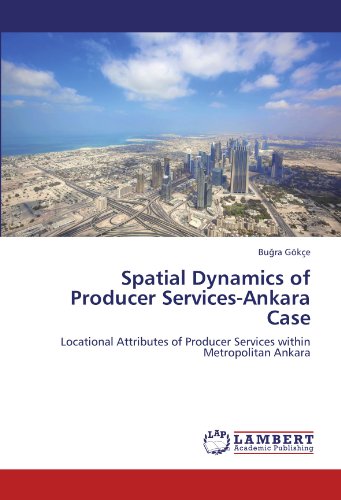 Spatial Dynamics of Producer Services-Ankara Case: Locational Attributes of Producer Services within Metropolitan Ankara