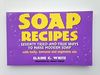 Soap Recipes: Seventy Tried-And-True Ways to Make Modern Soap With Herbs, Beeswax and Vegetable Oils