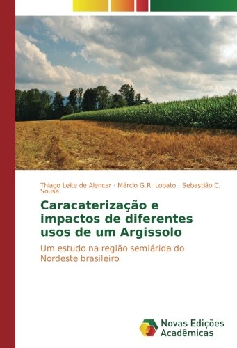 Caracaterização e impactos de diferentes usos de um Argissolo: Um estudo na região semiárida do Nordeste brasileiro