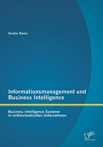 Informationsmanagement und Business Intelligence: Business Intelligence Systeme in mittelständischen Unternehmen