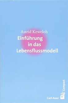 Einführung in das Lebensflussmodell (Carl-Auer Compact)