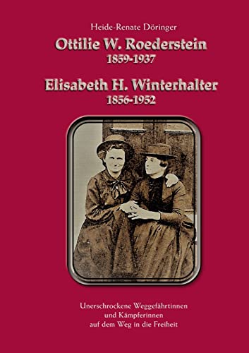 Ottilie W. Roederstein & Elisabeth H. Winterhalter: Unerschrockene Weggefährtinnen und Kämpferinnen auf dem Weg in die Freiheit