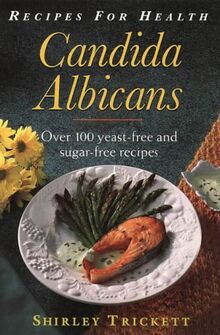 Recipes for Health: Candida Albicans : Over 100 Yeast-Free and Sugar-Free Recipes: Featuring Over 100 Sugar-free and Yeast-free Recipes