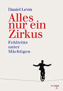 Alles nur ein Zirkus: Fehltritte unter Mächtigen