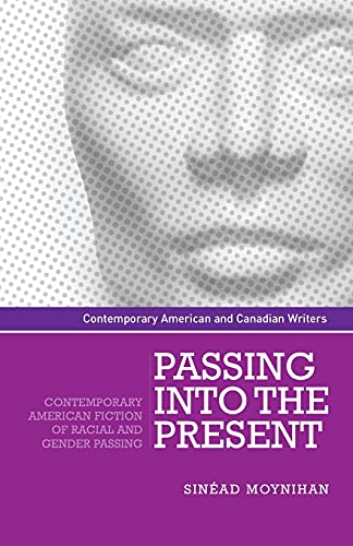 Passing Into the present: Contemporary American fiction of racial and gender passing (Contemporary American and Canadian Writers)
