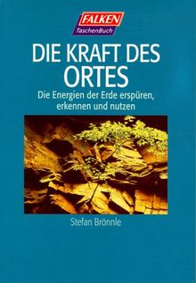 Die Kraft des Ortes: Die Energien der Erde erspüren, erkennen und nutzen