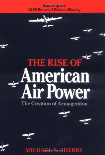 The Rise of American Air Power: The Creation of Armageddon