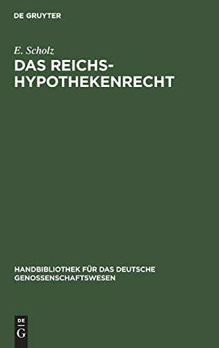 Das Reichs-Hypothekenrecht: Eine kurzgefasste Darstellung unter besonderer Berücksichtigung der Rechtsverhältnisse der Genossenschaften nebst ... das deutsche Genossenschaftswesen, 7, Band 7)
