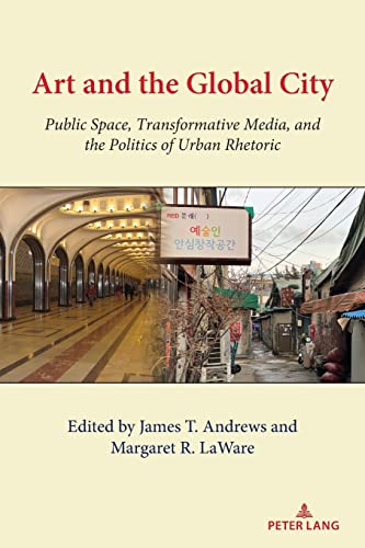Art and the Global City: Public Space, Transformative Media, and the Politics of Urban Rhetoric (Urban Communication, Band 8)